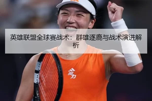 英雄联盟全球赛战术：群雄逐鹿与战术演进解析