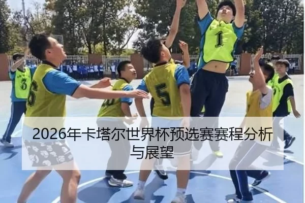2026年卡塔尔世界杯预选赛赛程分析与展望