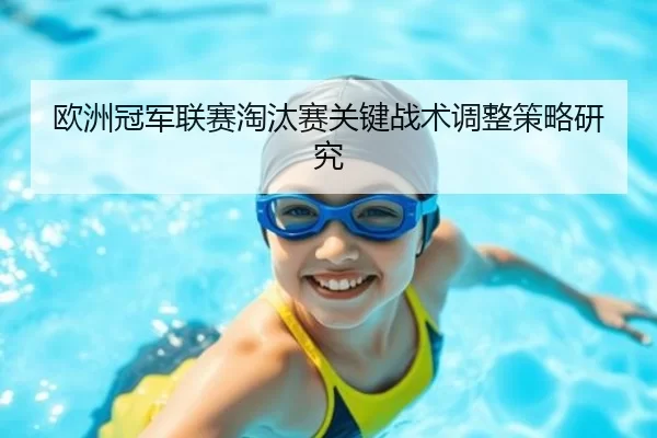 欧洲冠军联赛淘汰赛关键战术调整策略研究